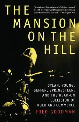 The Mansion on the Hill: Dylan, Young, Geffen, Springsteen, and the Head-on Collision of Rock and Commerc e