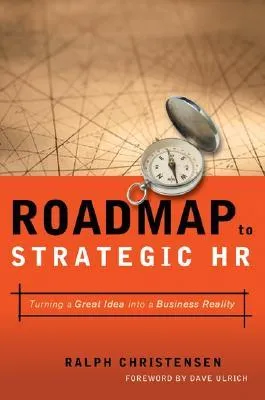 Roadmap to Strategic HR: Turning a Great Idea Into a Business Reality