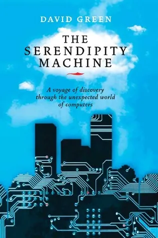 The Serendipity Machine: A Voyage of Discovery Through the Unexpected World of Computers