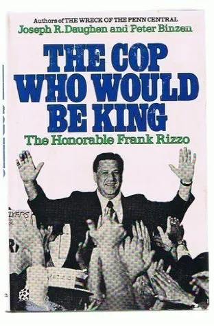 The Cop Who Would Be King: Mayor Frank Rizzo