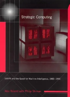 Strategic Computing: Darpa and the Quest for Machine Intelligence, 1983-1993