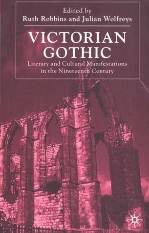 Victorian Gothic: Literary and Cultural Manifestations in the Nineteenth-Century