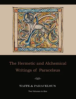 The Hermetic and Alchemical Writings of Paracelsus--Two Volumes in One