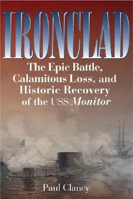 Ironclad: The Epic Battle, Calamitous Loss, and Historic Recovery of the USS Monitor