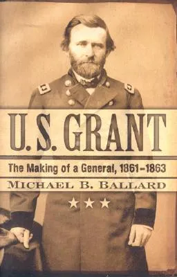 U. S. Grant: The Making of a General, 1861-1863