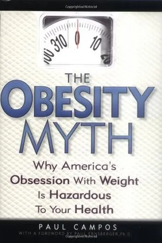 The Obesity Myth: Why America's Obsession with Weight is Hazardous to Your Health