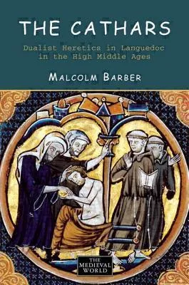 The Cathars: Dualist Heretics in Languedoc in the High Middle Ages