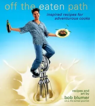 Off the Eaten Path : Inspired Recipes for Adventurous Cooks
