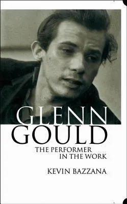 Glenn Gould: The Performer in the Work: A Study in Performance Practice