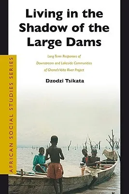 Living in the Shadow of the Large Dams: Long Term Responses of Downstream and Lakeside Communities of Ghana