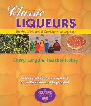 Classic Liqueurs: The Art of Making & Cooking with Liqueurs (Creative Cooking (Sibyl Publications))