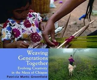Weaving Generations Together: Evolving Creativity in the Maya of Chiapas