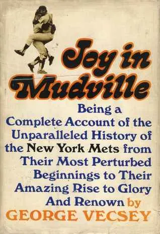 Joy In Mudville: Being a Complete Account of the Unparalleled History of the New York Mets From Their Most Perturbed Beginnings to Their Amazing Rise