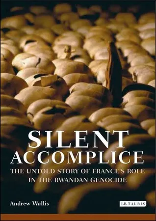 Silent Accomplice: The Untold Story of France's Role in the Rwandan Genocide
