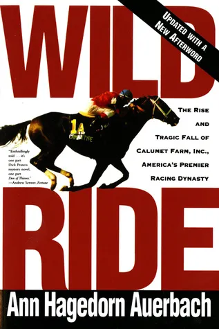 Wild Ride: The Rise and Tragic Fall of Calumet Farm, Inc., America