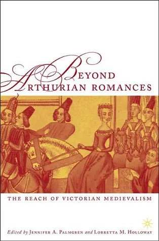 Beyond Arthurian Romances: The Reach of Victorian Medievalism