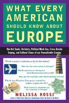 What Every American Should Know about Europe: The Hot Spots, Hotshots, Political Muck-Ups, Cross-Border Sniping, and Culturalc Haos of Our Transatlantic Cousins