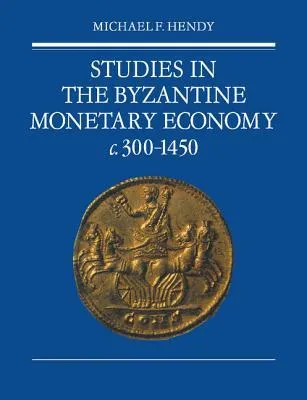Studies in the Byzantine Monetary Economy C.300 1450