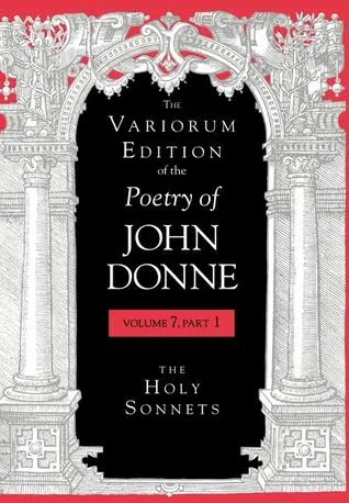 The Variorum Edition of the Poetry of John Donne: Volume 7: Divine Poems (Part 1: The Holy Sonnets)