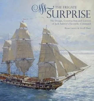 The Frigate Surprise : The Complete Story of the Ship Made Famous in the Novels of Patrick O