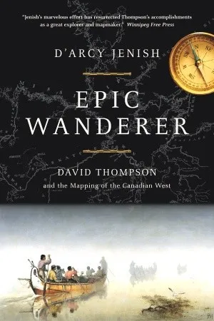 Epic Wanderer: David Thompson and the Opening of the West