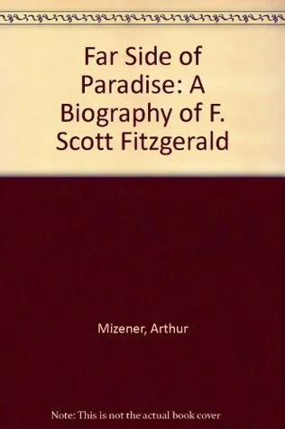 The Far Side of Paradise: A Biography of F. Scott Fitzgerald