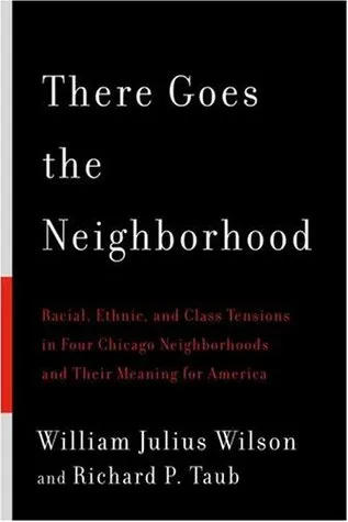 There Goes the Neighborhood: Racial, Ethnic, and Class Tensions in Four Chicago Neighborhoods and Their Meaning for America