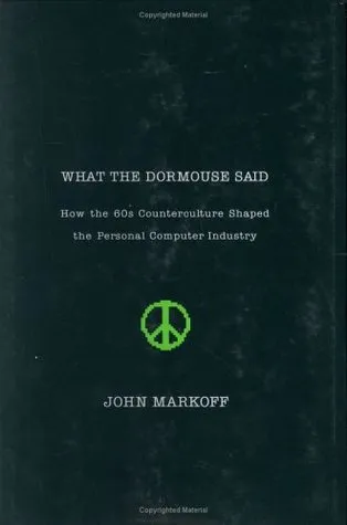 What the Dormouse Said: How the Sixties Counterculture Shaped the Personal Computer Industry