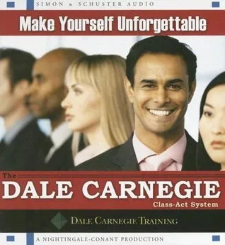 Make Yourself Unforgettable: The Dale Carnegie Class-Act System
