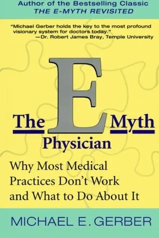 The E-Myth Physician: Why Most Medical Practices Don