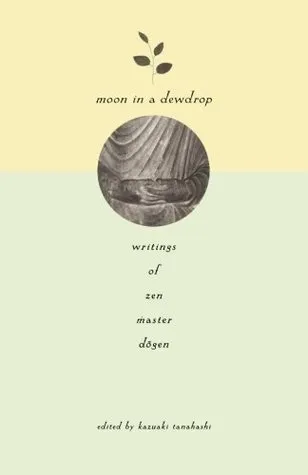 Moon In a Dewdrop: Writings of Zen Master Dogen