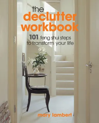 The Declutter Workbook: 101 Feng Shui Steps to Transform Your Life