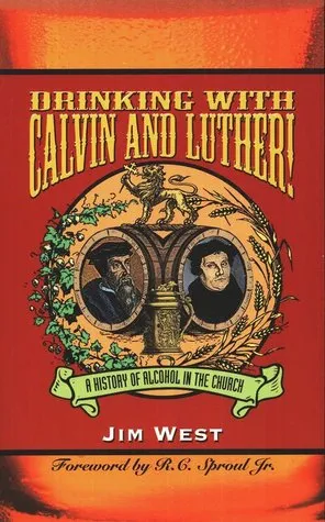 Drinking With Calvin and Luther!: A History of Alcohol in the Church