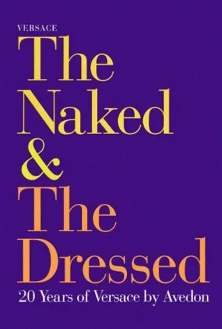 Versace : The Naked and the Dressed: 20 Years of Versace by Avedon