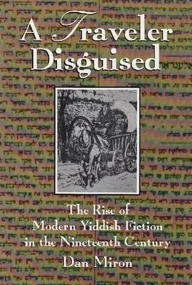 A Traveler Disguised: The Rise of Modern Yiddish Fiction in the Nineteenth Century