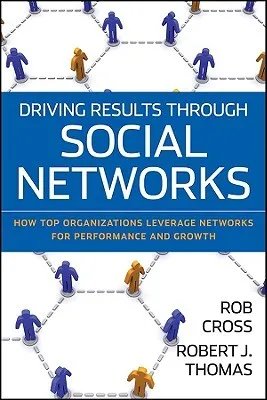 Driving Results Through Social Networks: How Top Organizations Leverage Networks for Performance and Growth