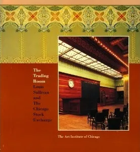 The Trading Room: Louis Sullivan and the Chicago Stock Exchange