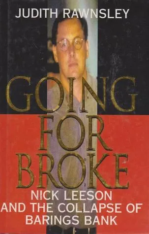 Going For Broke: Nick Leeson And The Collapse Of Barings Bank