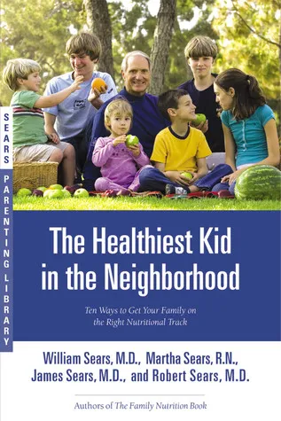 The Healthiest Kid in the Neighborhood: Ten Ways to Get Your Family on the Right Nutritional Track
