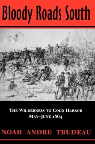 Bloody Roads South: The Wilderness to Cold Harbor, May-June 1864