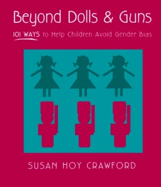 Beyond Dolls & Guns: 101 Ways to Help Children Avoid Gender Bias