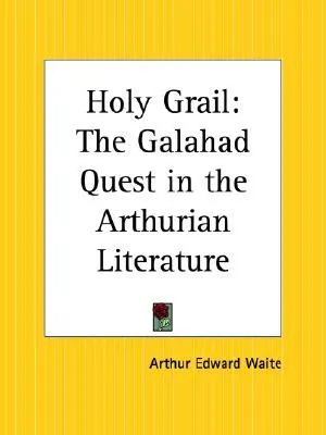Holy Grail: The Galahad Quest in the Arthurian Literature