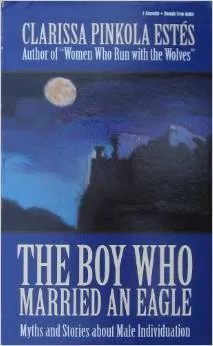 The Boy Who Married an Eagle: The Myths and Stories about Male Individuation