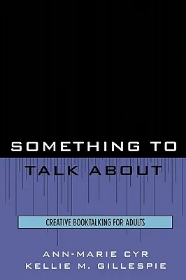 Something to Talk about: Creative Booktalking for Adults