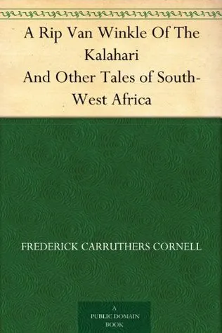 A Rip Van Winkle of the Kalahari and Other Tales of South-West Africa