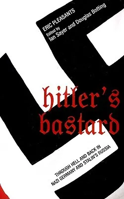 Hitler's Bastard: Through Hell and Back in Nazi Germany and Stalin's Russia