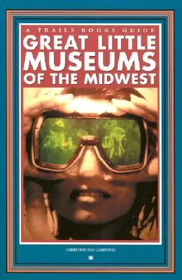 Great Little Museums of the Midwest