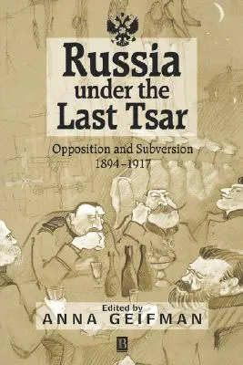 Russia under the Last Tsar: Opposition and Subversion, 1894-1917