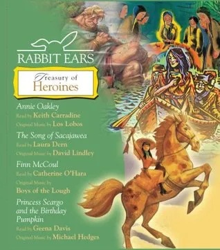 Rabbit Ears Treasury of Heroines: Annie Oakley, Song of Sacajawea, Finn McCoul, Princess Scargo and The Birthday Pumpkin