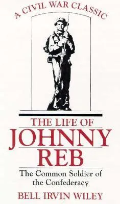 Life of Johnny Reb: The Common Soldier of the Confederacy